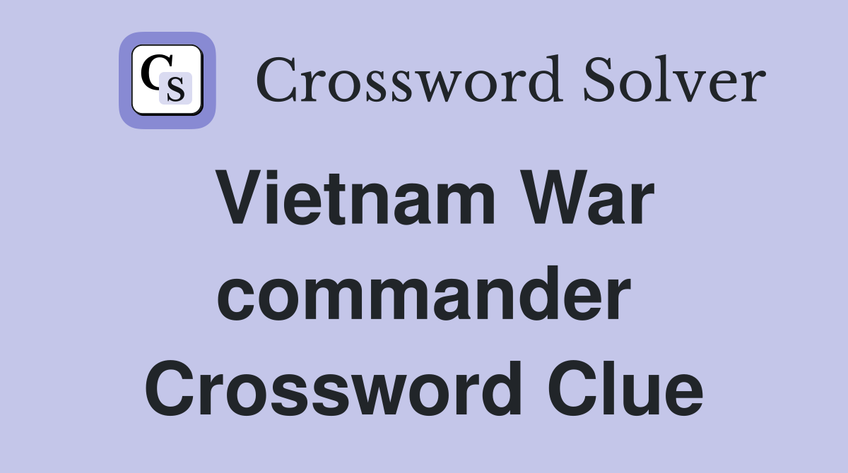Vietnam War commander Crossword Clue