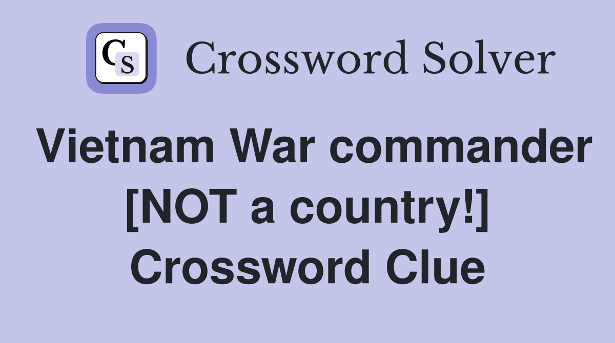 Vietnam War commander [NOT a country!] Crossword Clue