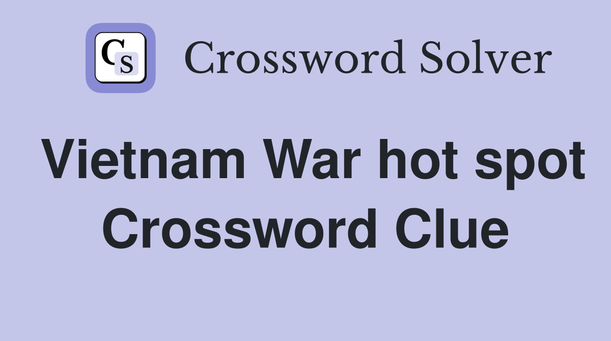 Vietnam War hot spot Crossword Clue