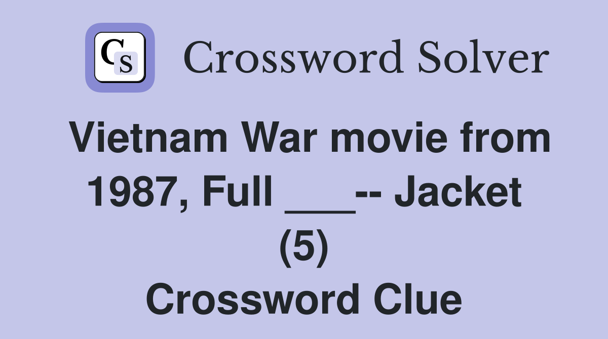 Vietnam War movie from 1987, Full ___-- Jacket (5) Crossword Clue