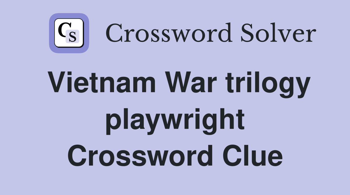 Vietnam War trilogy playwright Crossword Clue