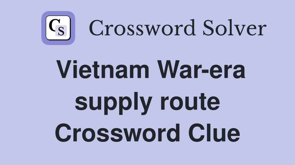 Vietnam War-era supply route Crossword Clue