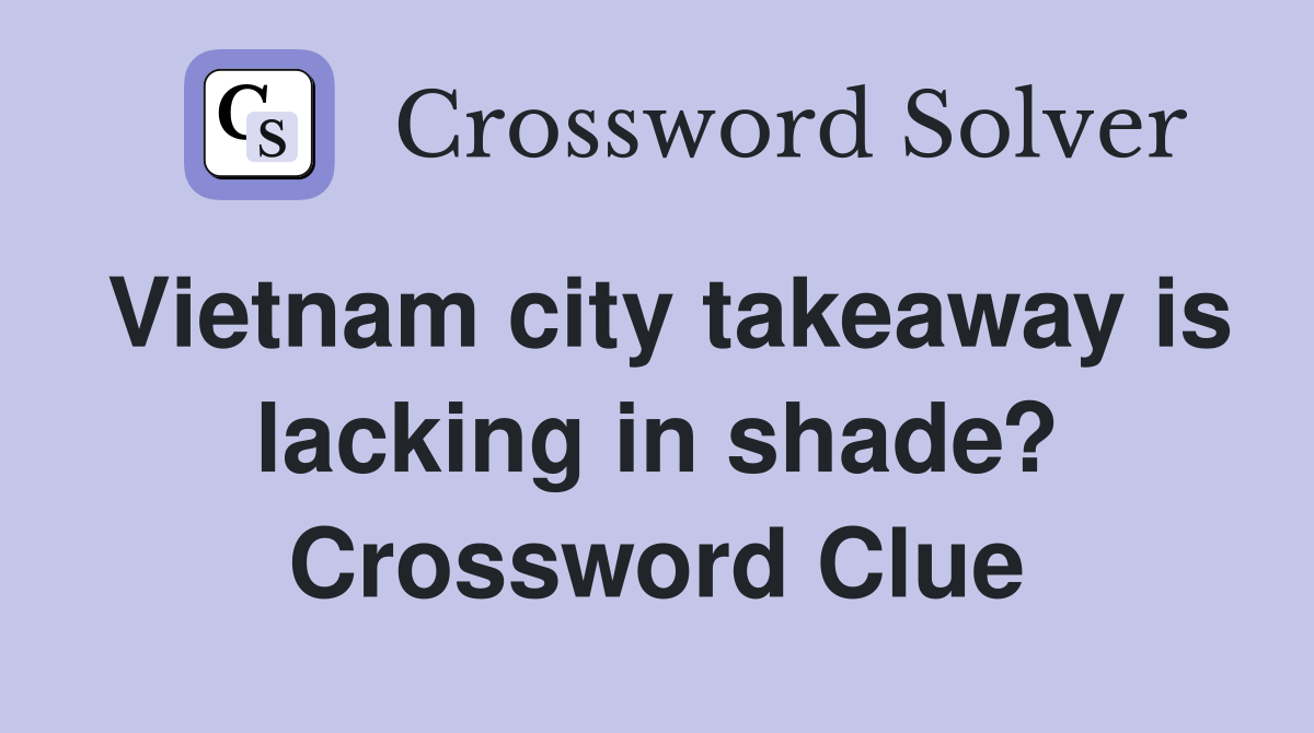 Vietnam city takeaway is lacking in shade? Crossword Clue