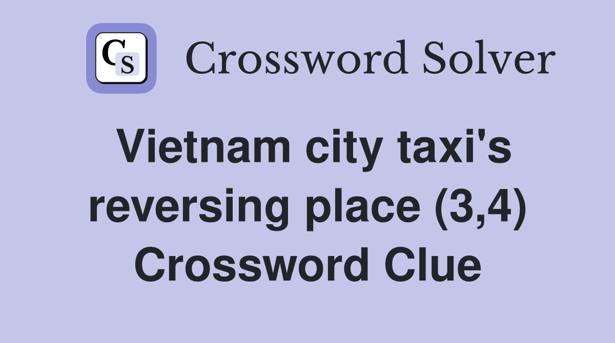 Vietnam city taxi's reversing place (3,4) Crossword Clue