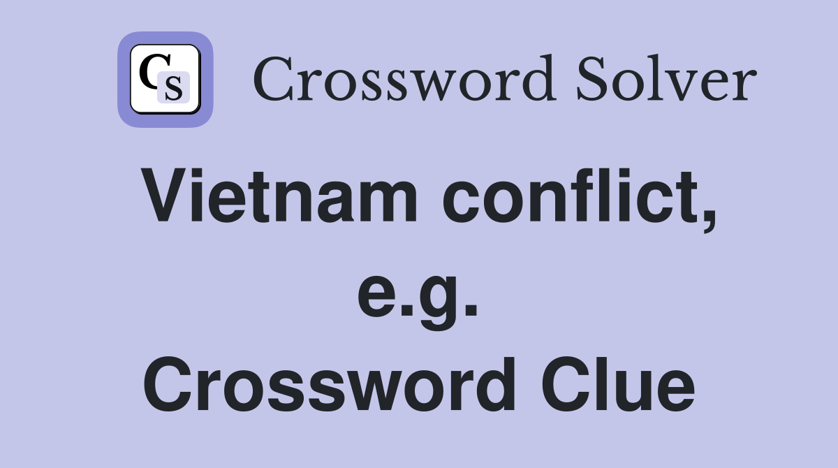 Vietnam conflict, e.g. Crossword Clue