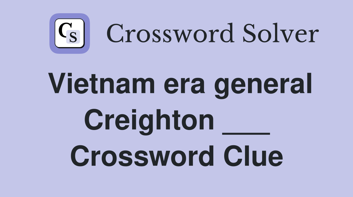 Vietnam era general Creighton ___ Crossword Clue