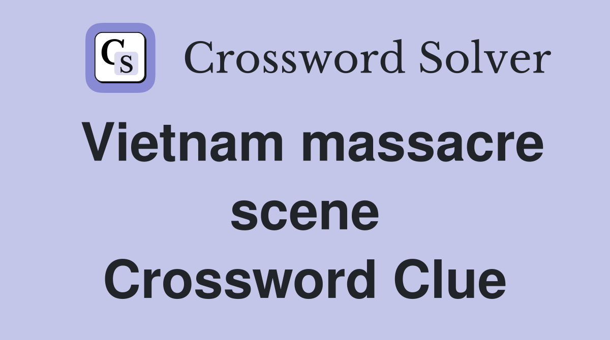 Vietnam massacre scene Crossword Clue