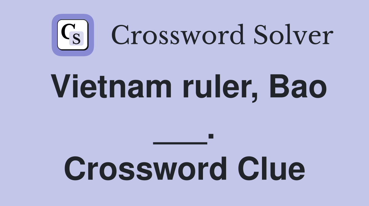 Vietnam ruler, Bao ___. Crossword Clue
