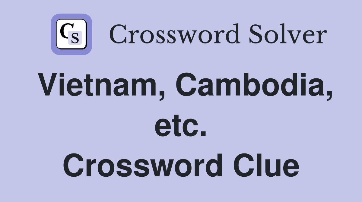 Vietnam, Cambodia, etc. Crossword Clue