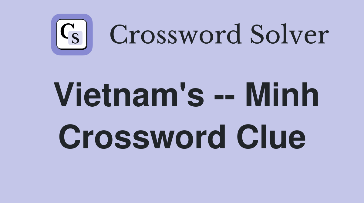 Vietnam's -- Minh Crossword Clue