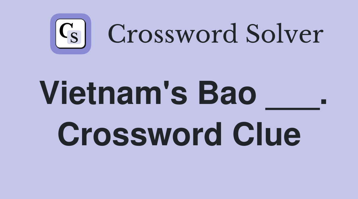 Vietnam's Bao ___. Crossword Clue
