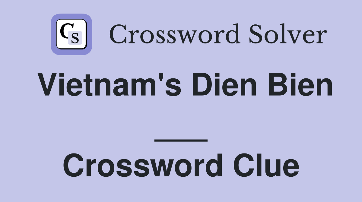 Vietnam's Dien Bien ___ Crossword Clue