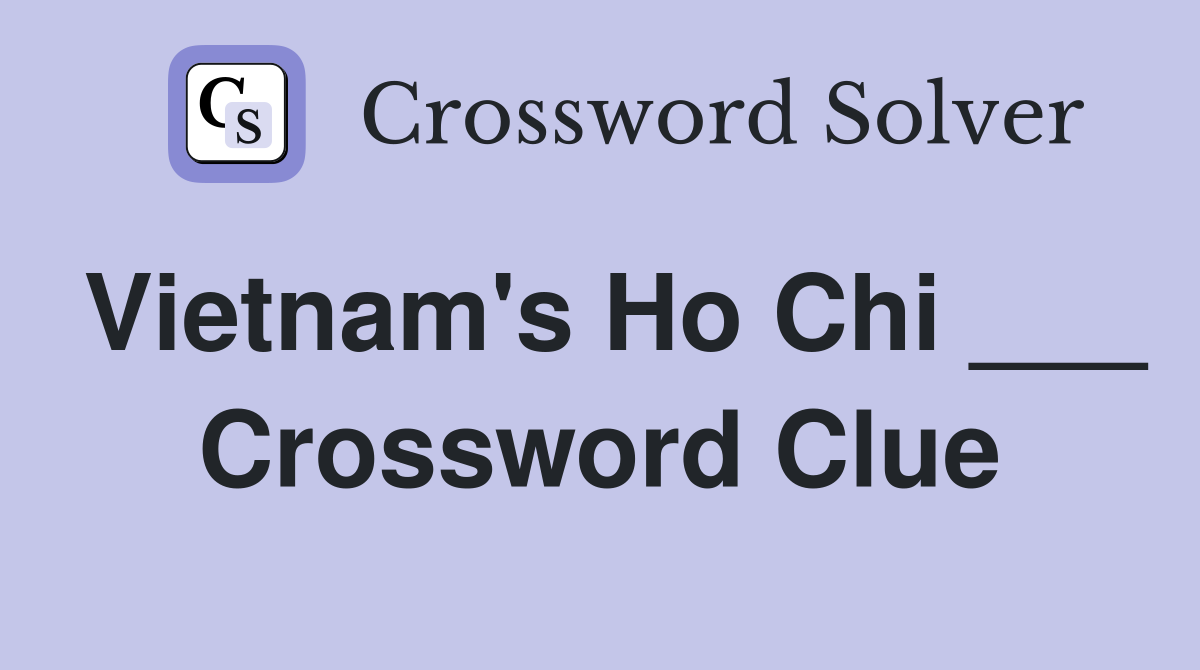 Vietnam's Ho Chi ___ Crossword Clue