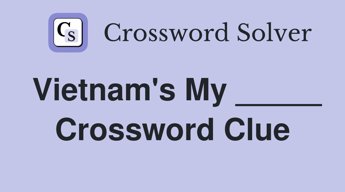 Vietnam's My _____ Crossword Clue