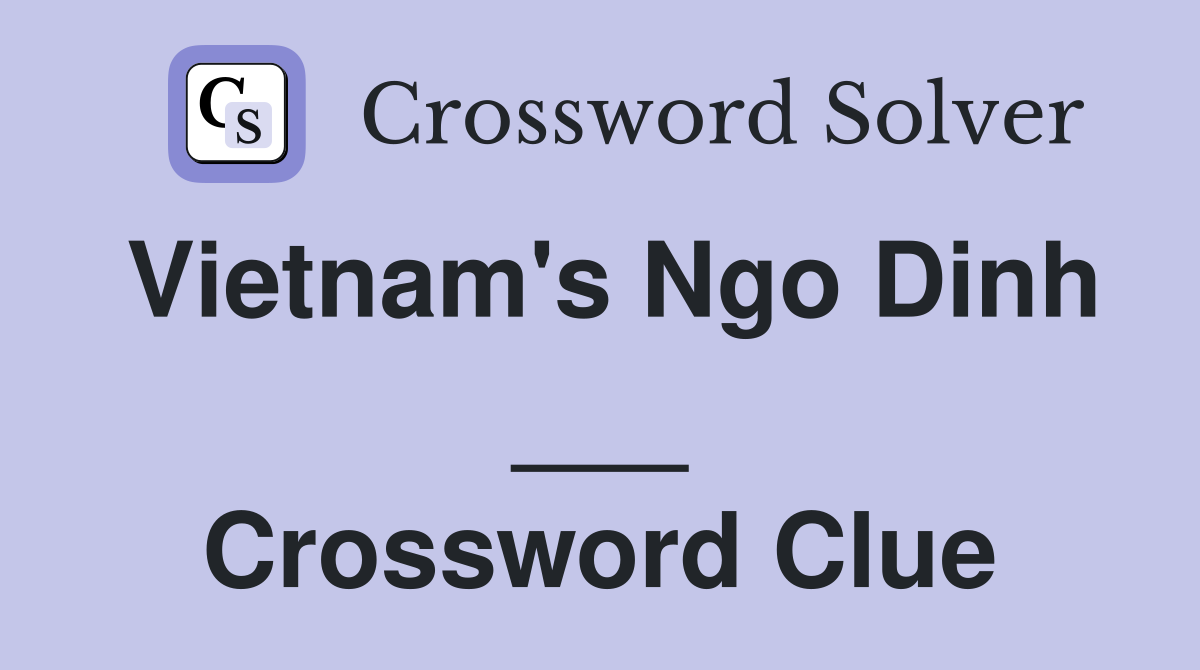 Vietnam's Ngo Dinh ___ Crossword Clue
