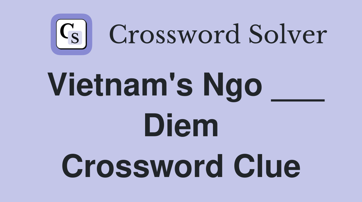 Vietnam's Ngo ___ Diem Crossword Clue
