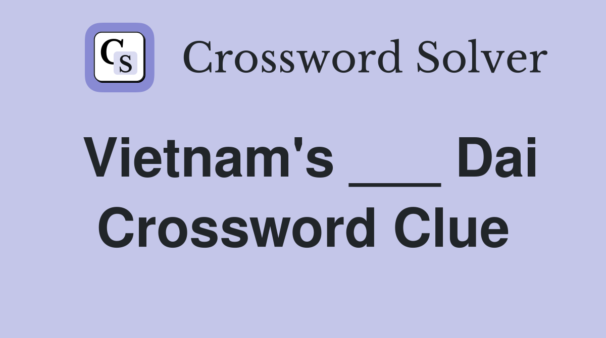 Vietnam's ___ Dai Crossword Clue