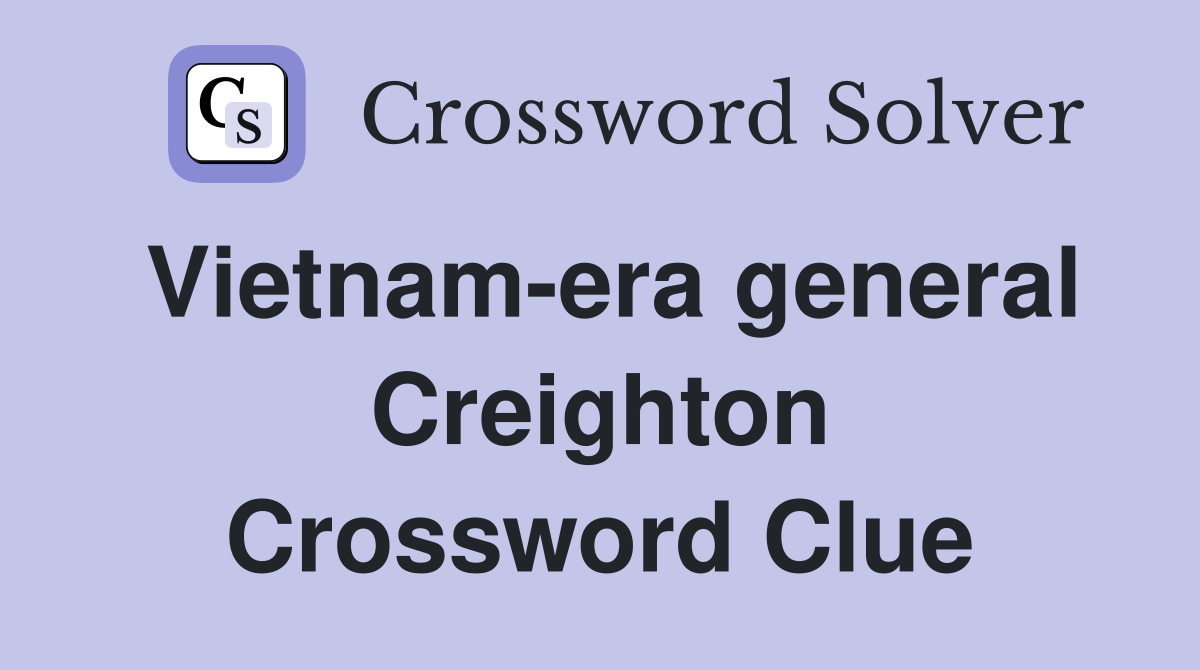 Vietnam-era general Creighton Crossword Clue