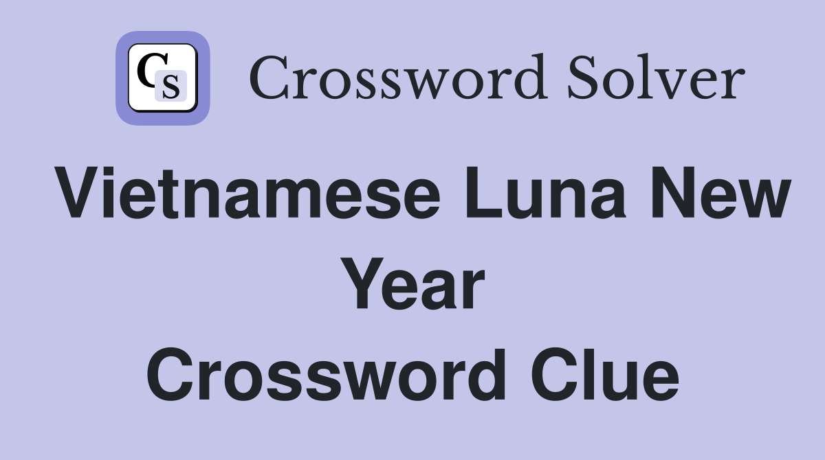Vietnamese Luna New Year Crossword Clue