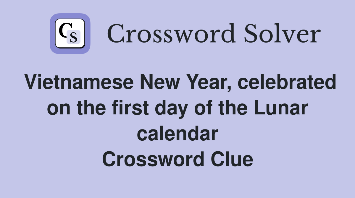 Vietnamese New Year, celebrated on the first day of the Lunar calendar Crossword Clue