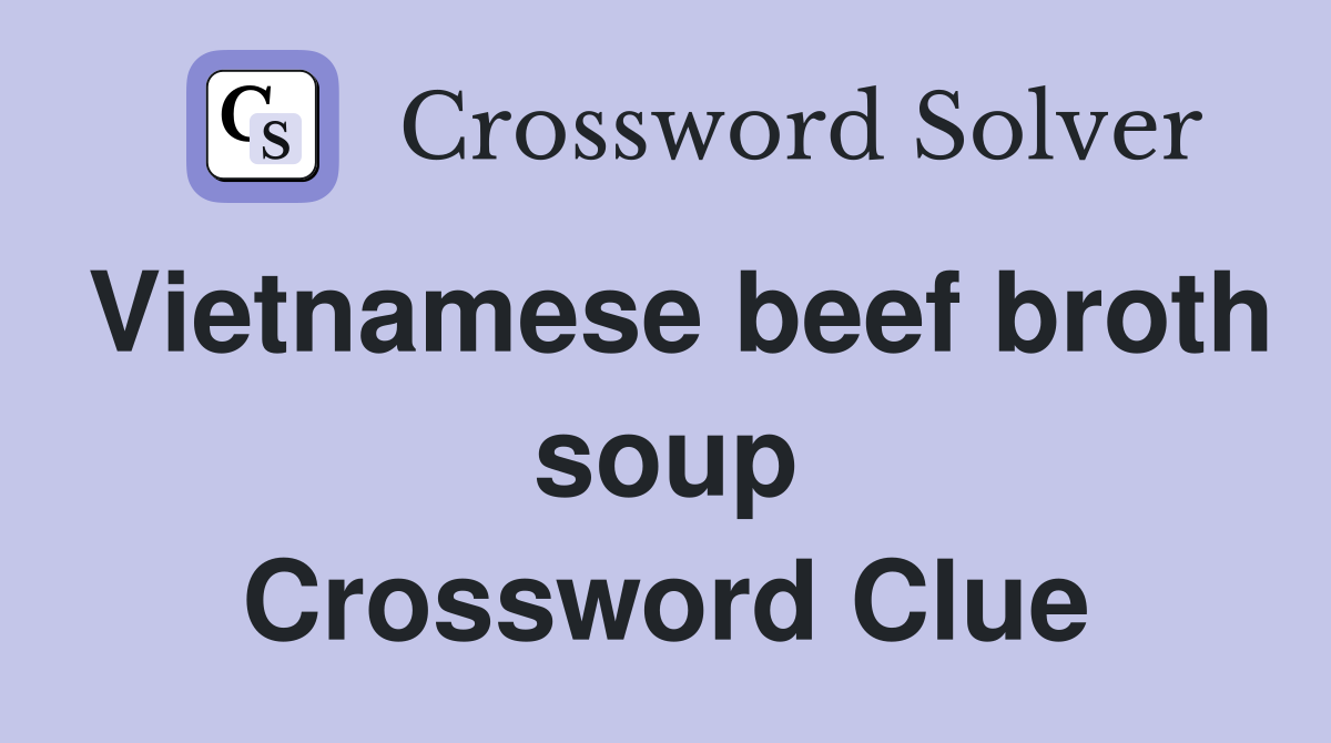 Vietnamese beef broth soup Crossword Clue