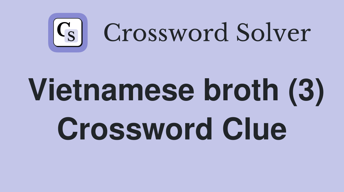Vietnamese broth (3) Crossword Clue