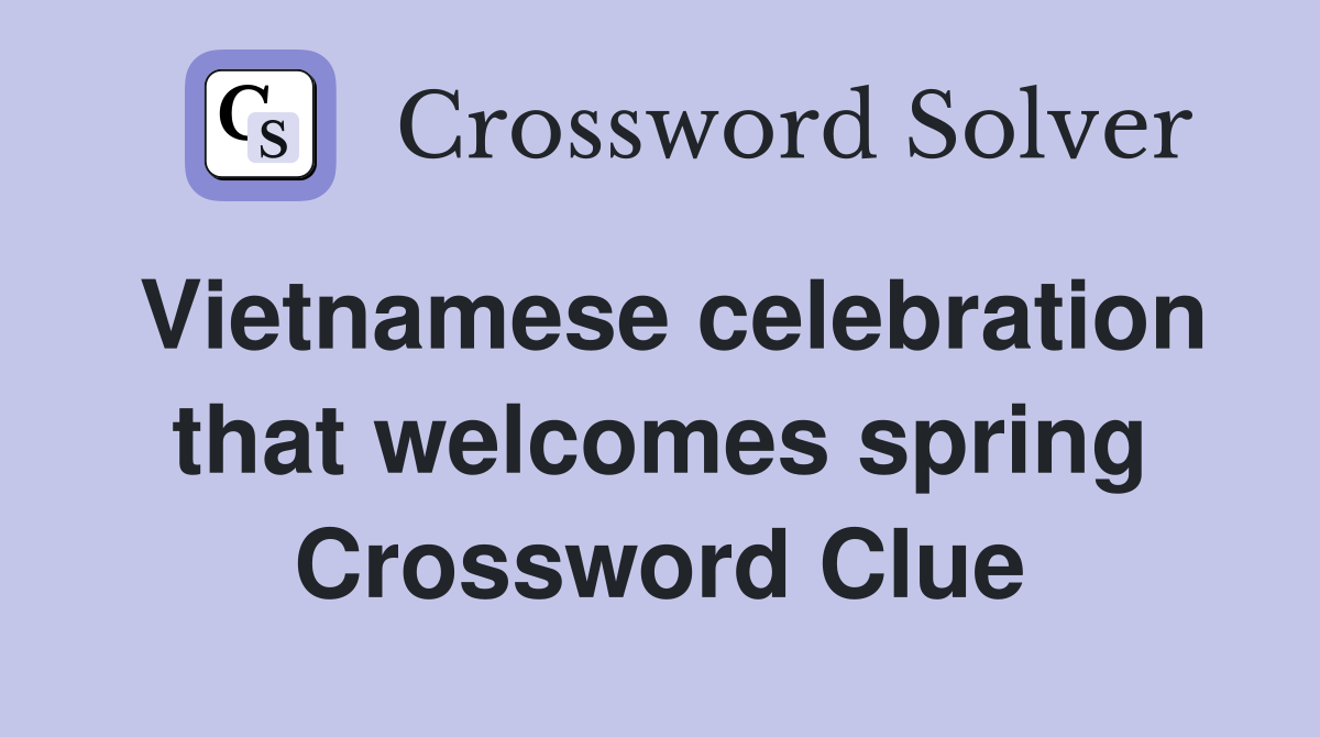Vietnamese celebration that welcomes spring Crossword Clue