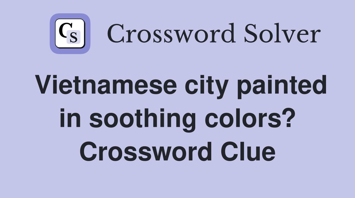 Vietnamese city painted in soothing colors? Crossword Clue