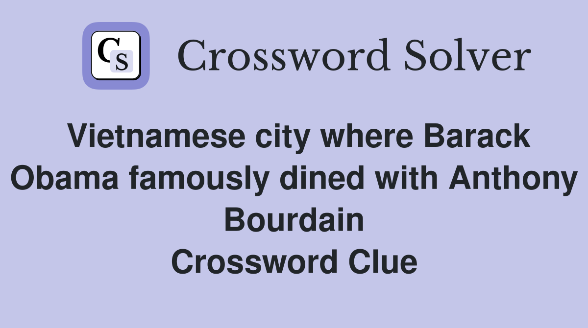 Vietnamese city where Barack Obama famously dined with Anthony Bourdain Crossword Clue