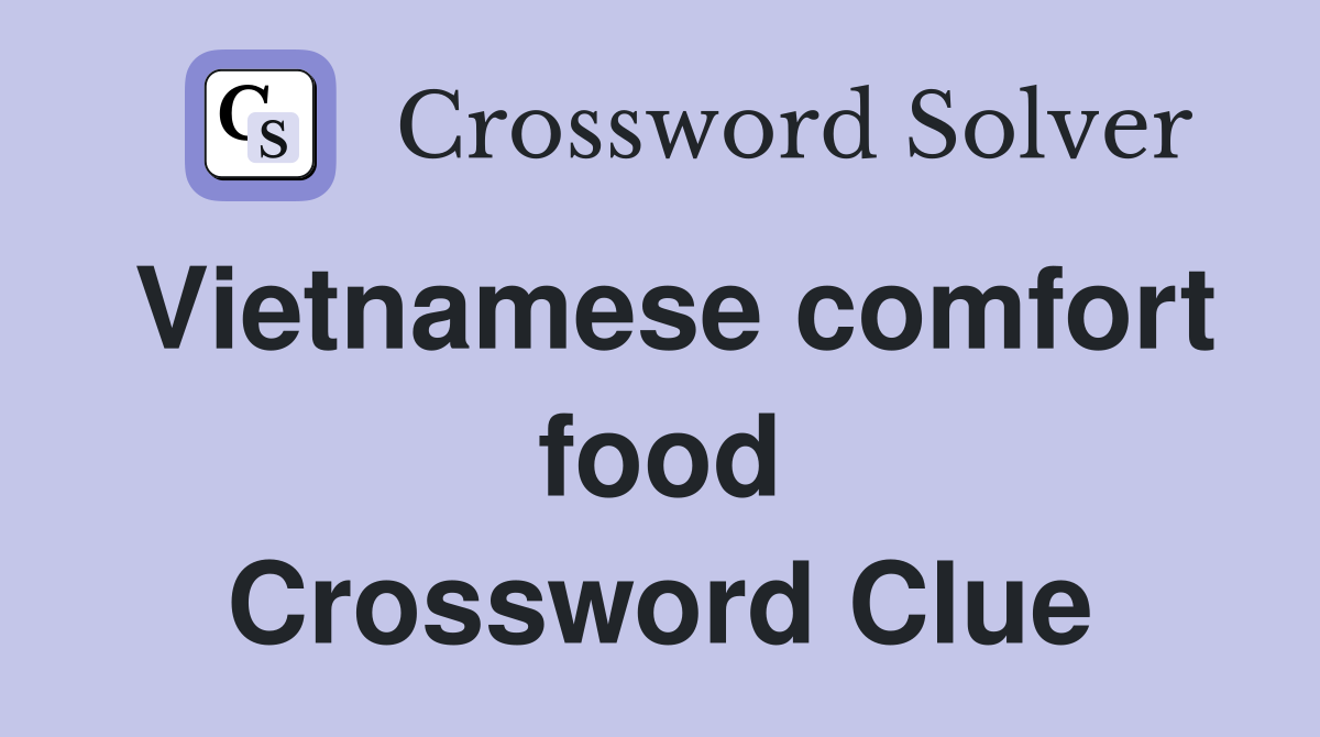 Vietnamese comfort food Crossword Clue