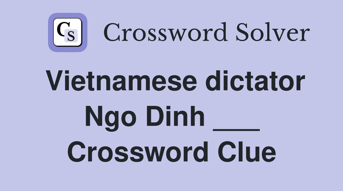 Vietnamese dictator Ngo Dinh ___ Crossword Clue