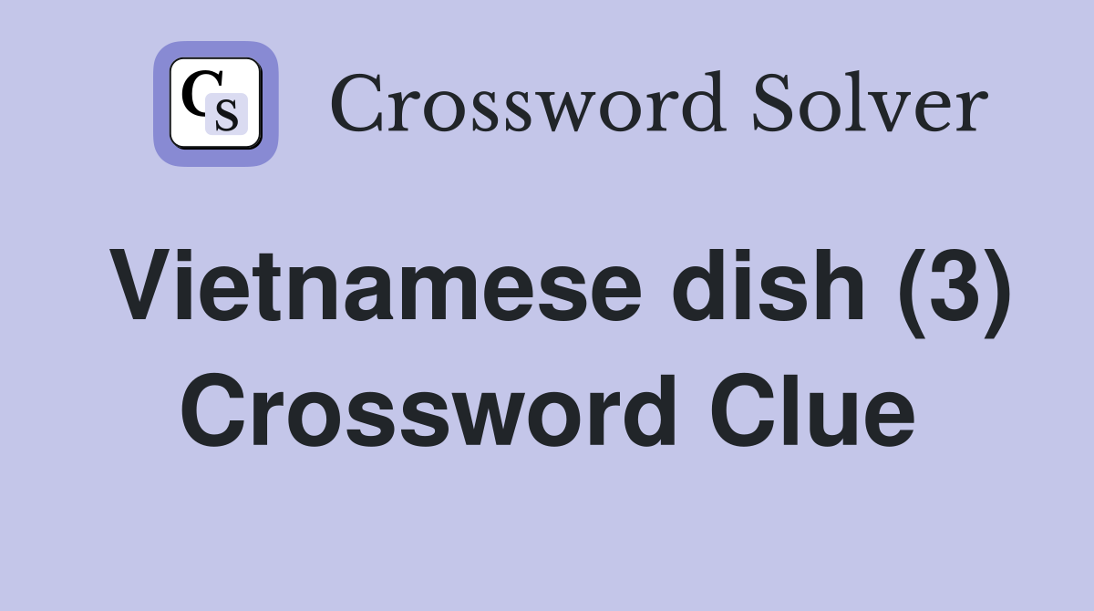 Vietnamese dish (3) Crossword Clue