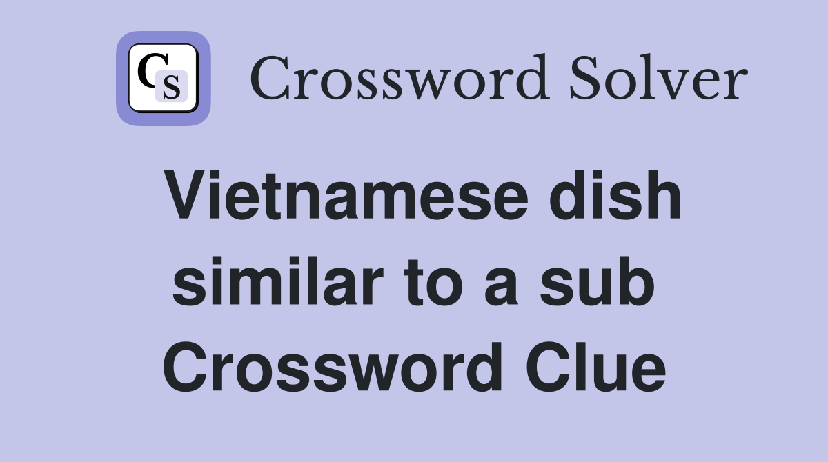 Vietnamese dish similar to a sub Crossword Clue