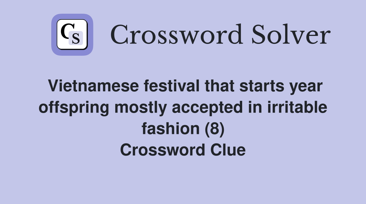 Vietnamese festival that starts year offspring mostly accepted in irritable fashion (8) Crossword Clue
