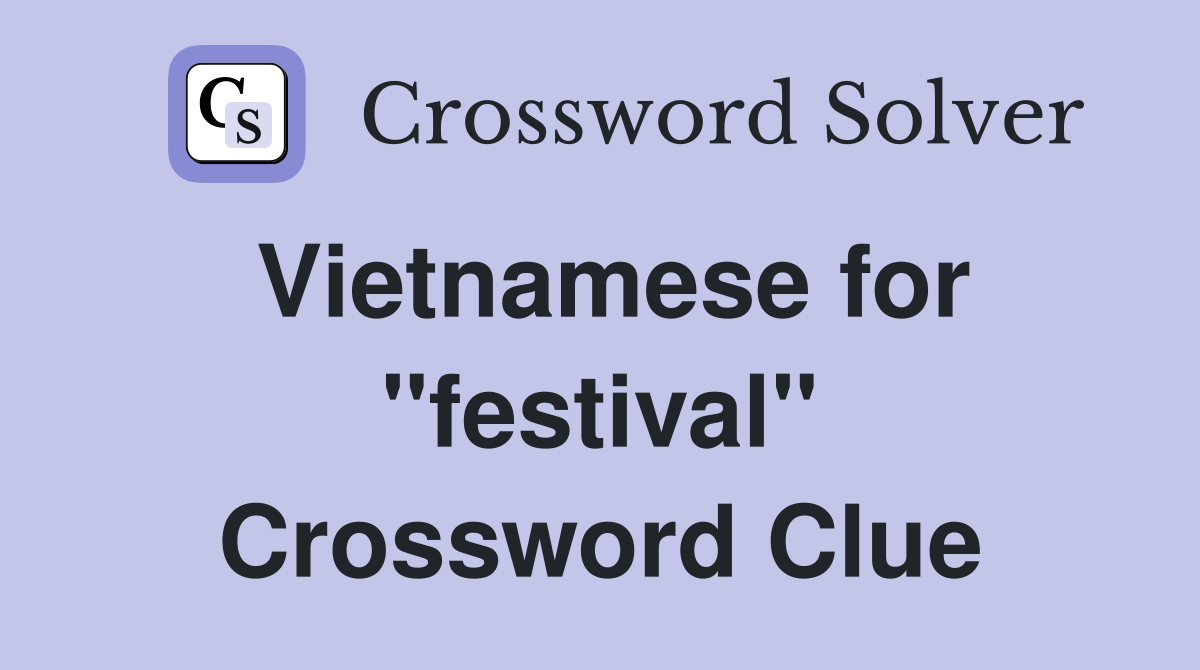 Vietnamese for ''festival'' Crossword Clue