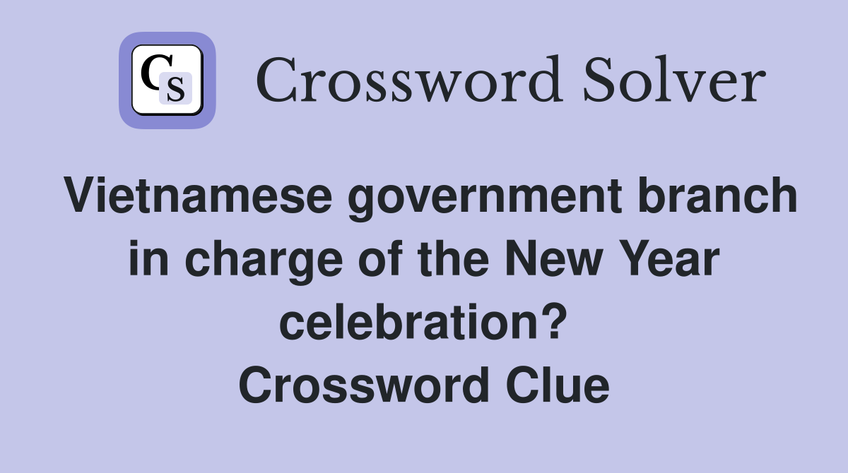 Vietnamese government branch in charge of the New Year celebration? Crossword Clue