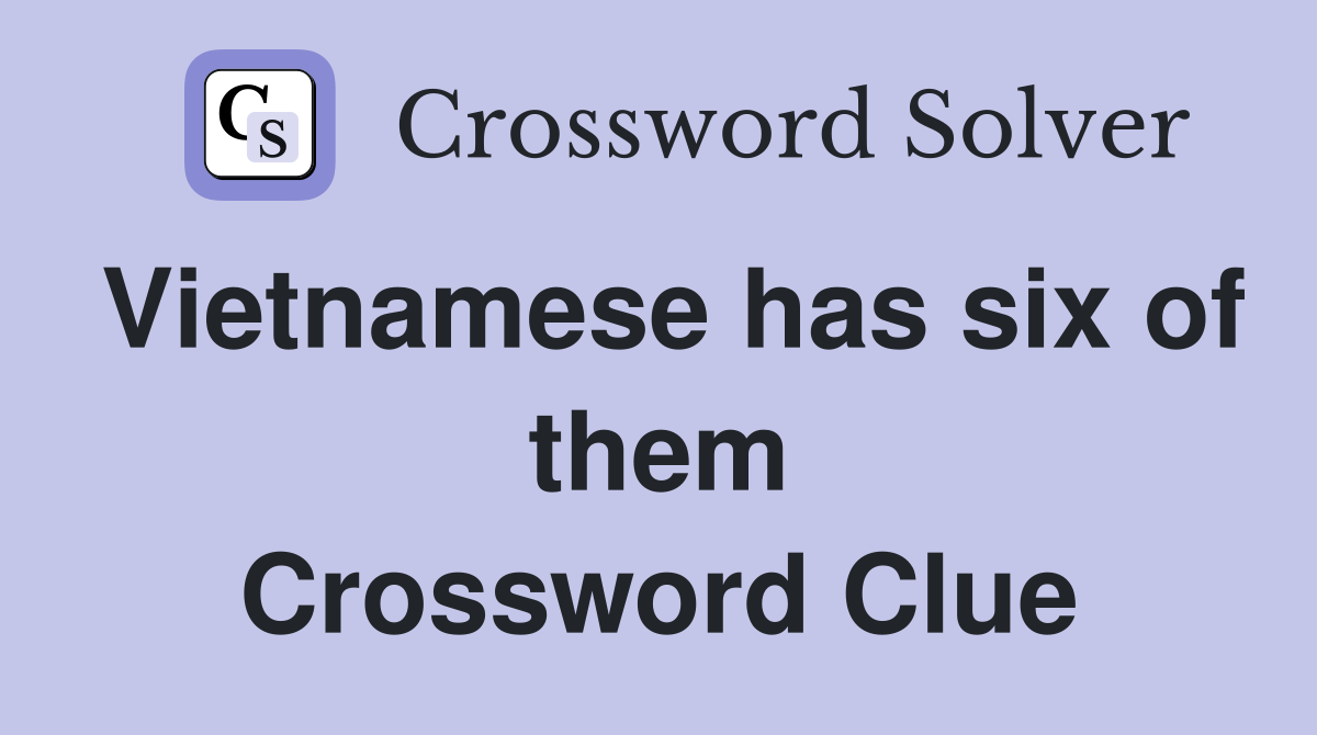 Vietnamese has six of them Crossword Clue