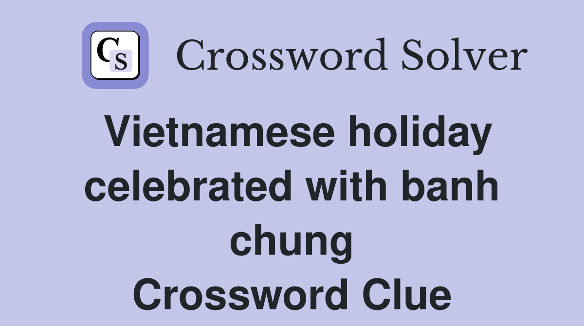 Vietnamese holiday celebrated with banh chung Crossword Clue