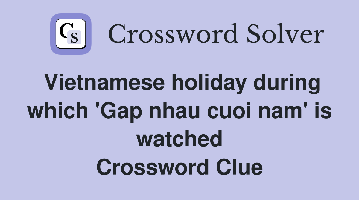 Vietnamese holiday during which 'Gap nhau cuoi nam' is watched Crossword Clue