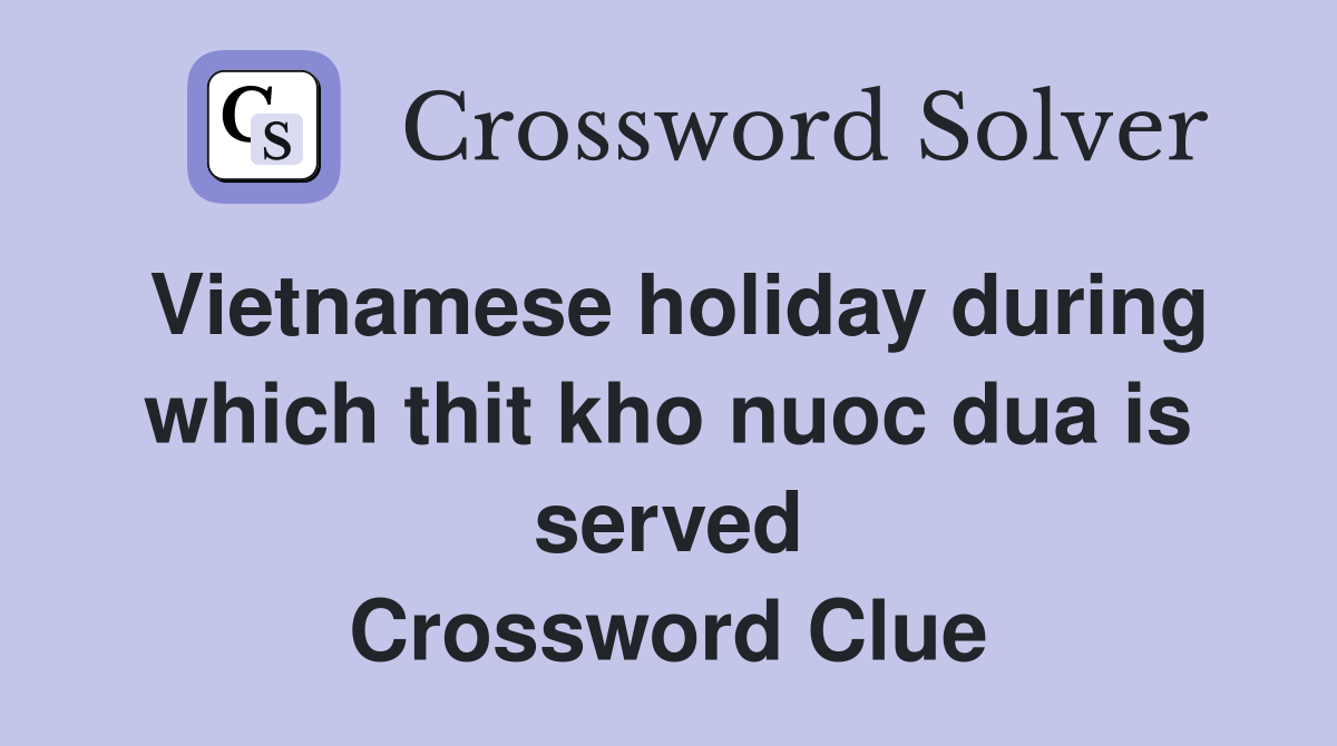 Vietnamese holiday during which thit kho nuoc dua is served Crossword Clue