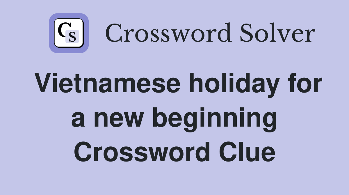 Vietnamese holiday for a new beginning Crossword Clue