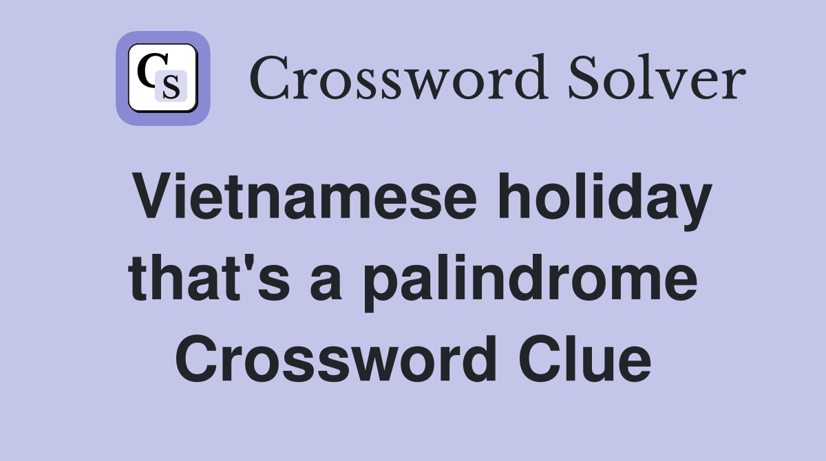 Vietnamese holiday that's a palindrome Crossword Clue