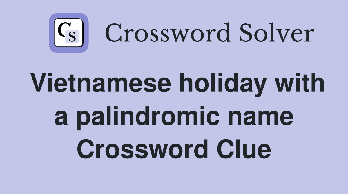 Vietnamese holiday with a palindromic name Crossword Clue