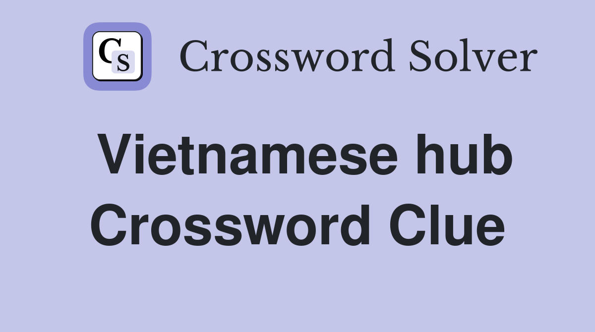 Vietnamese hub Crossword Clue