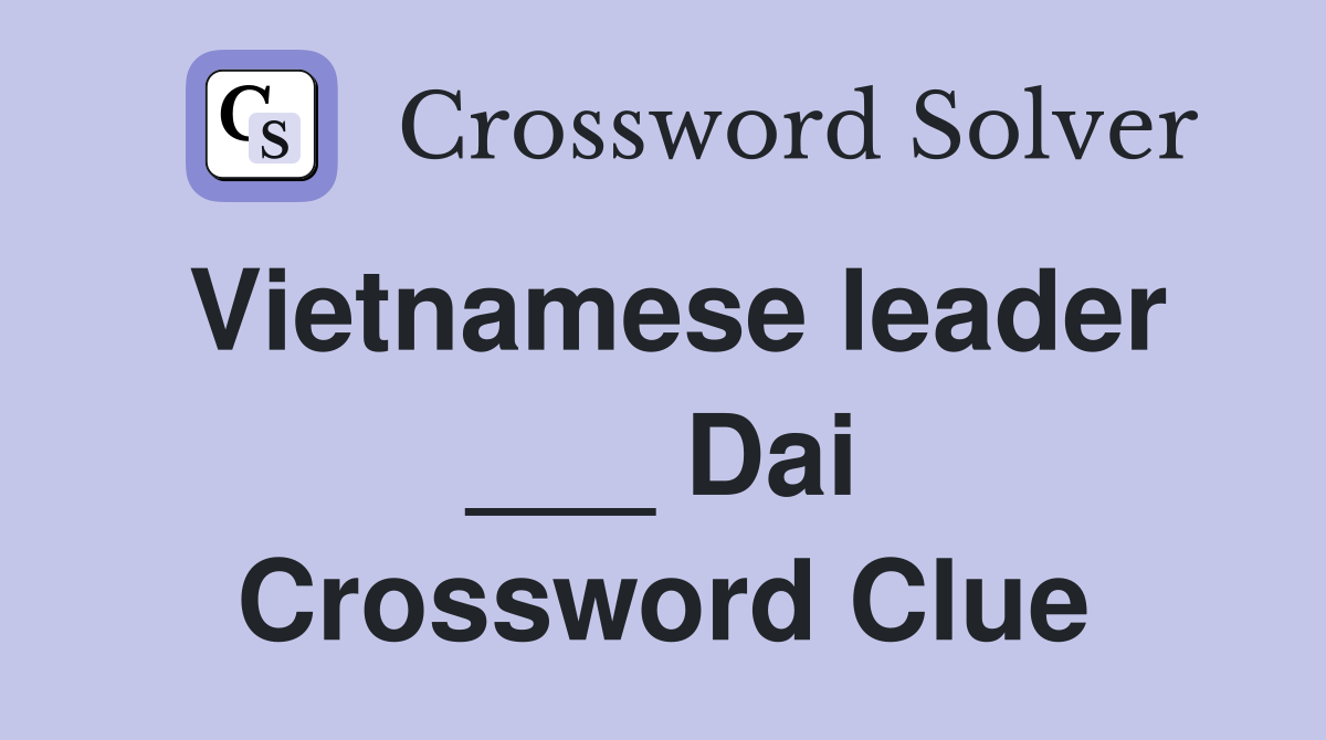 Vietnamese leader ___ Dai Crossword Clue