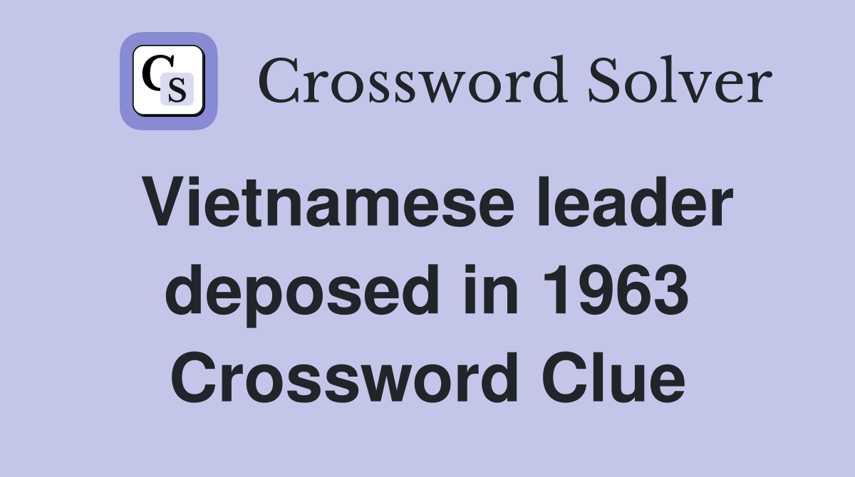 Vietnamese leader deposed in 1963 Crossword Clue
