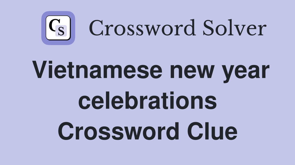 Vietnamese new year celebrations Crossword Clue