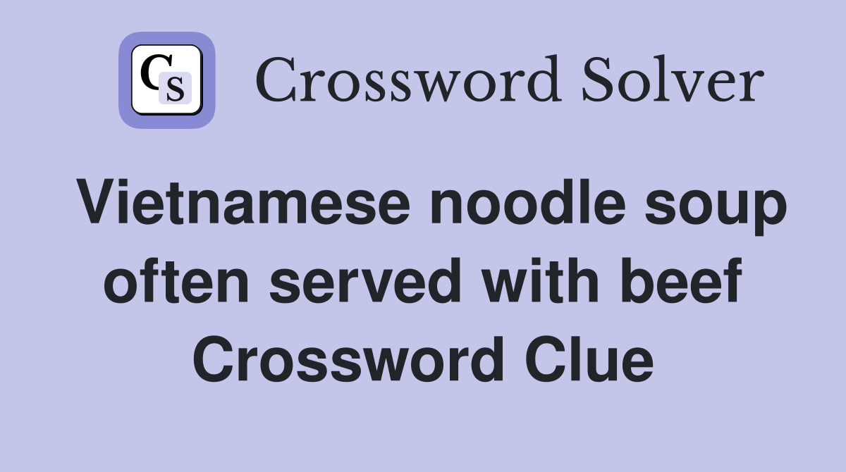 Vietnamese noodle soup often served with beef Crossword Clue