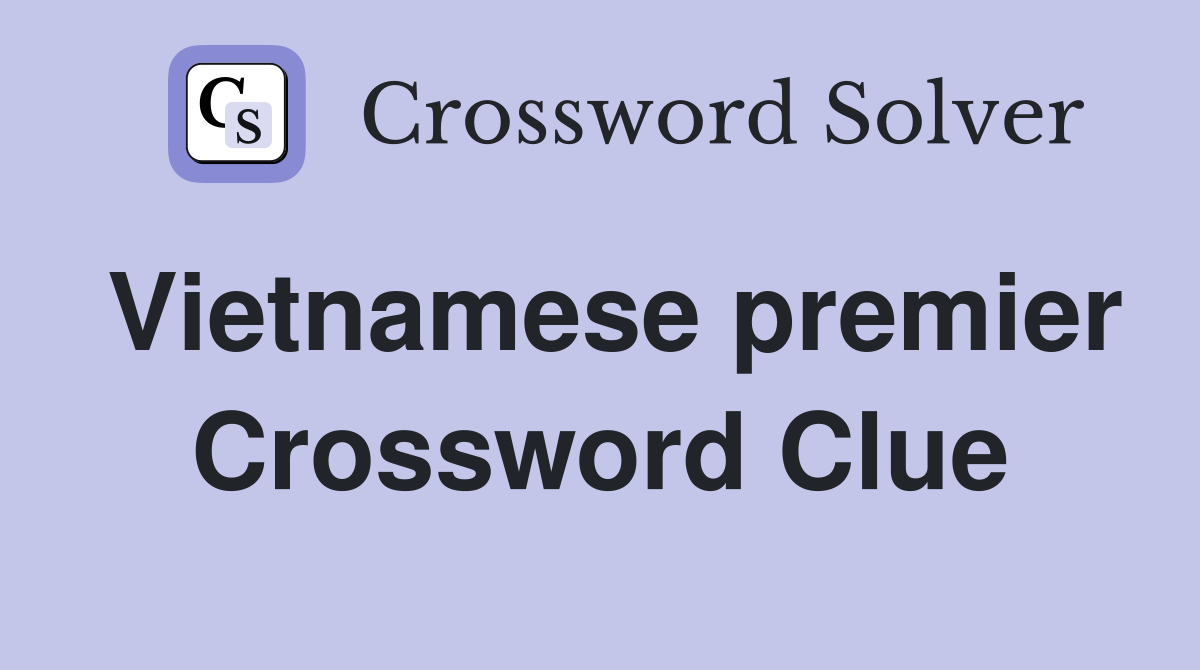 Vietnamese premier Crossword Clue