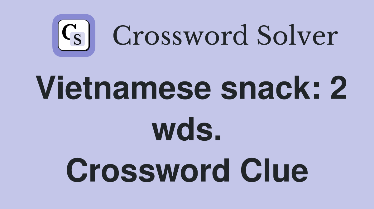 Vietnamese snack: 2 wds. Crossword Clue
